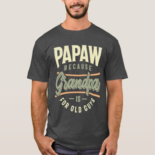 Papaw Because Grandpa Is For Old Guys T_Shirt