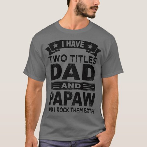 papaw i have two titles dad and papaw T_Shirt