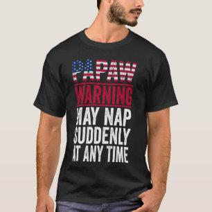 Papaw Warning May Nap Suddenly At Any Time Fatheru T-Shirt