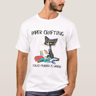 Paper Crafting Because Murder Is Wrong-Best Ideas T-Shirt