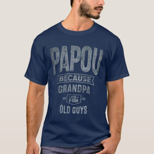 Papou Because Grandpa Is For Old Guys Dad Grandpa T_Shirt