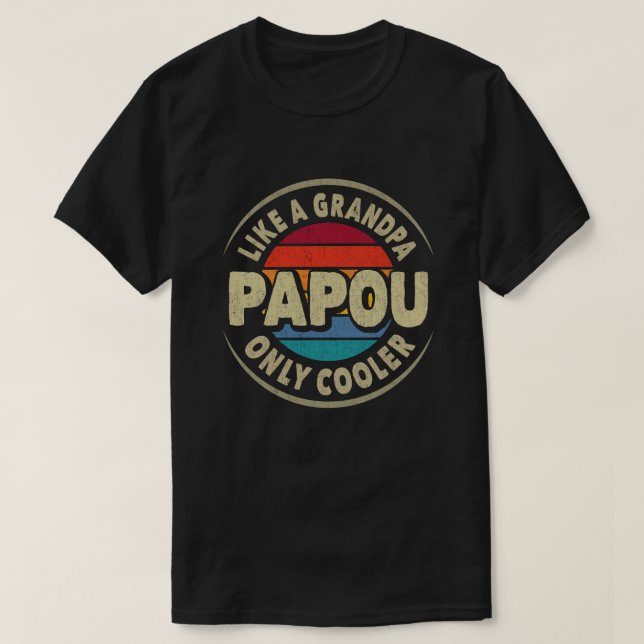 Papou Like a Grandpa Only Cooler Fathers Day Gift T-Shirt (Design Front)