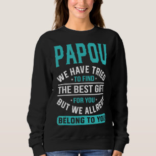 Papou We Have Tried To Find The Best  Father's Day Sweatshirt