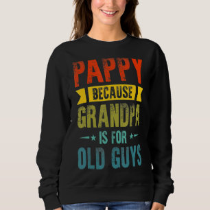 Pappy Because Grandpa Is For Old Guys Father's Da Sweatshirt