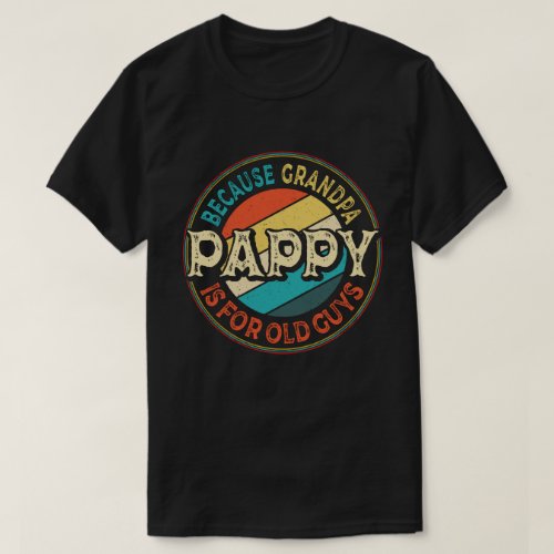 Pappy Because Grandpa is for Old Guys Fathers Day T_Shirt