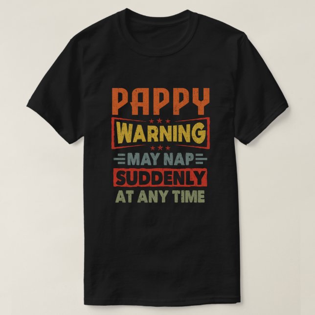Pappy warning may nap suddenly at any time - Gift T-Shirt (Design Front)
