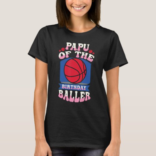 Papu Of The Birthday Baller Basketball Theme Bday  T_Shirt