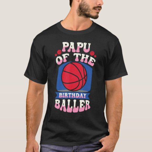 Papu Of The Birthday Baller Basketball Theme Bday  T_Shirt