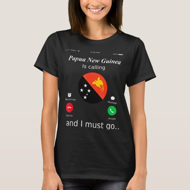 Papua New Guinea Is Calling And I Must Go Papua Ne T-Shirt (Front)