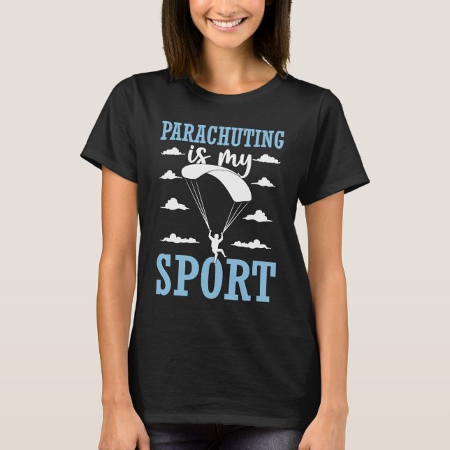 Parachuting Is My Sport Skydive Parachute Skydiver T-Shirt (Front)