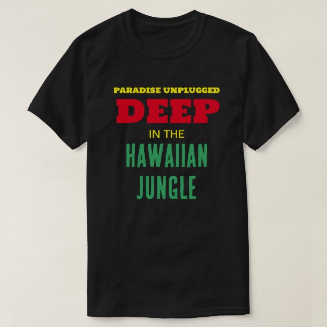 PARADISE UNPLUGGED DEEP IN THE HAWAIIAN JUNGLE T-Shirt (Design Front)