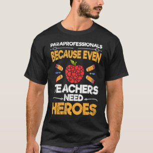 Paraeducator Paraprofessional Even Teacher Needs H T-Shirt