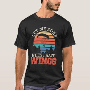 Paragliding Flight LET ME SOAR When I Have Wings X T-Shirt