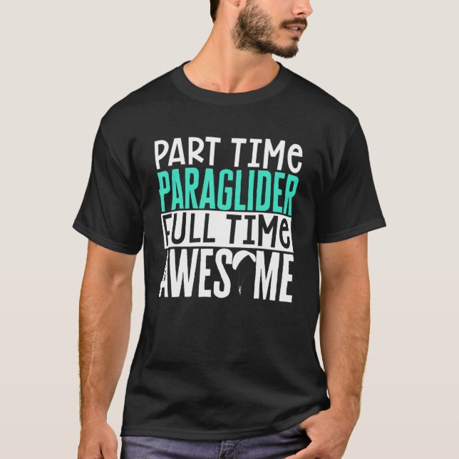 Paragliding Part Time Paraglider Full Time Awesome T-Shirt (Front)