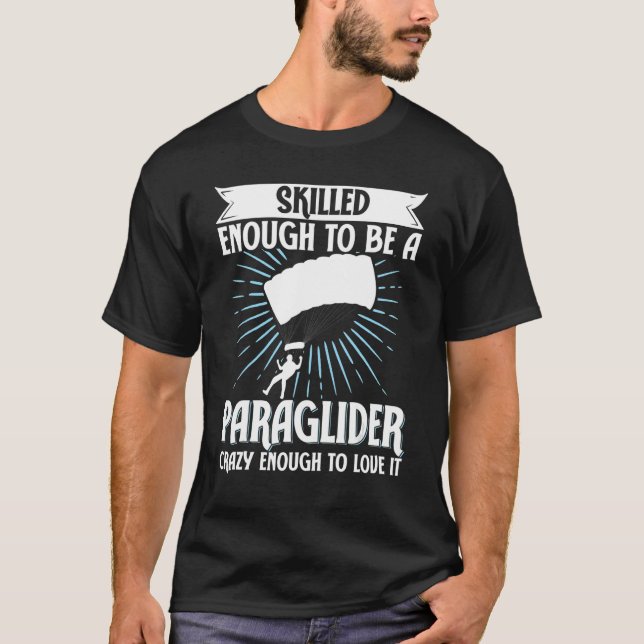Paragliding Skilled Enough To Be Paraglider Crazy  T-Shirt (Front)