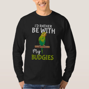 Parakeet Bird Owner  I'd Rather Be With My Budgies T-Shirt