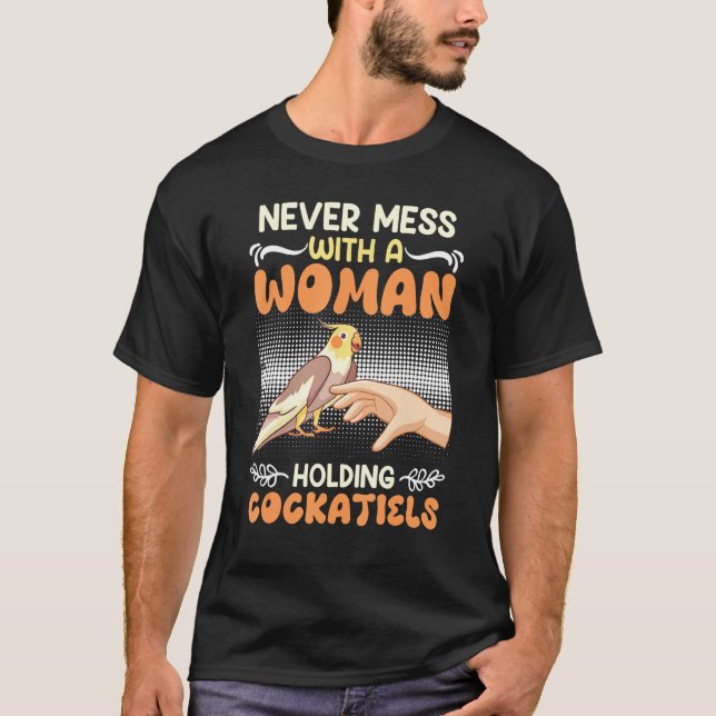 Parakeet Never mess with a Woman Holding Cockatiel T-Shirt (Front)