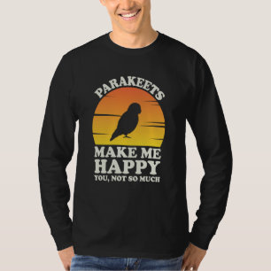 Parakeets Make Me Happy Parakeet Clothes Parakeet T-Shirt