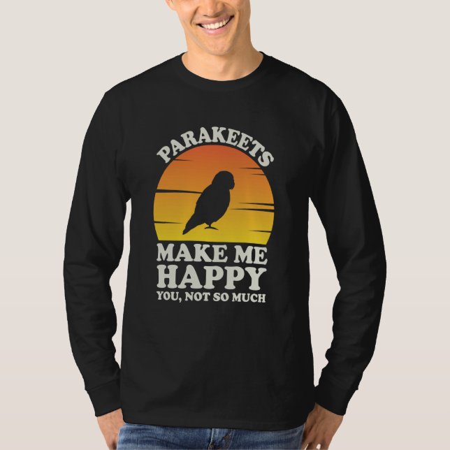 Parakeets Make Me Happy Parakeet Clothes Parakeet T-Shirt (Front)