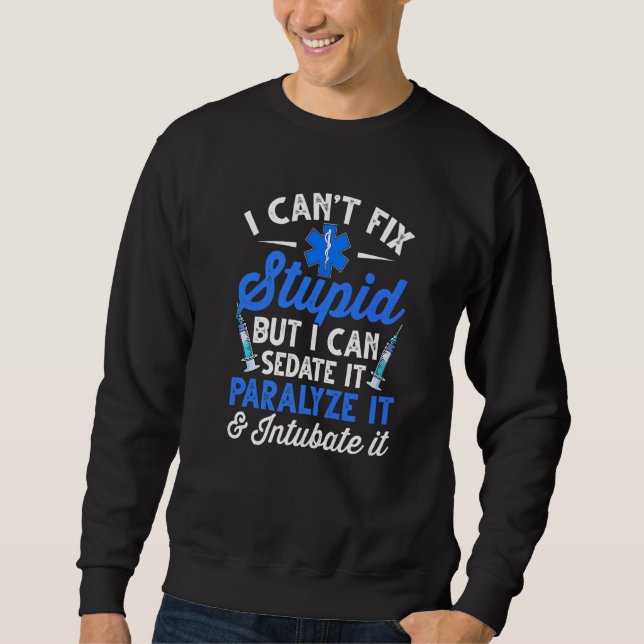 Paramedic EMT Can Sedate And Paralyze Stupid Funny Sweatshirt (Front)