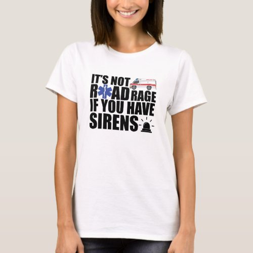 Paramedic EMT _ It isnt a rage if you have sirens T_Shirt