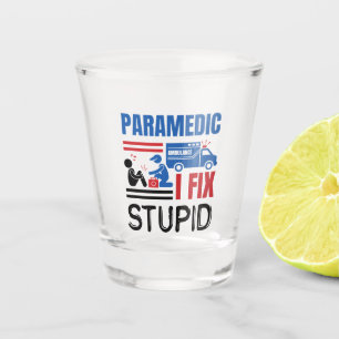 Paramedic I Fix Stupid Funny EMT Shot Glass