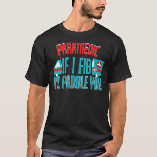 Paramedic If I Fib Ill Paddle You Live Savers T-Shirt