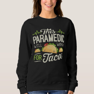 Paramedic Mexican Taco  This Paramedic Will Work Sweatshirt
