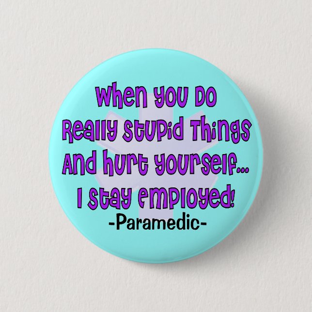 Paramedic STUPID THINGS HURT YOURSELF Pinback Button (Front)