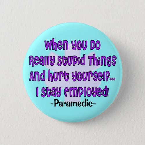 Paramedic STUPID THINGS HURT YOURSELF Pinback Button