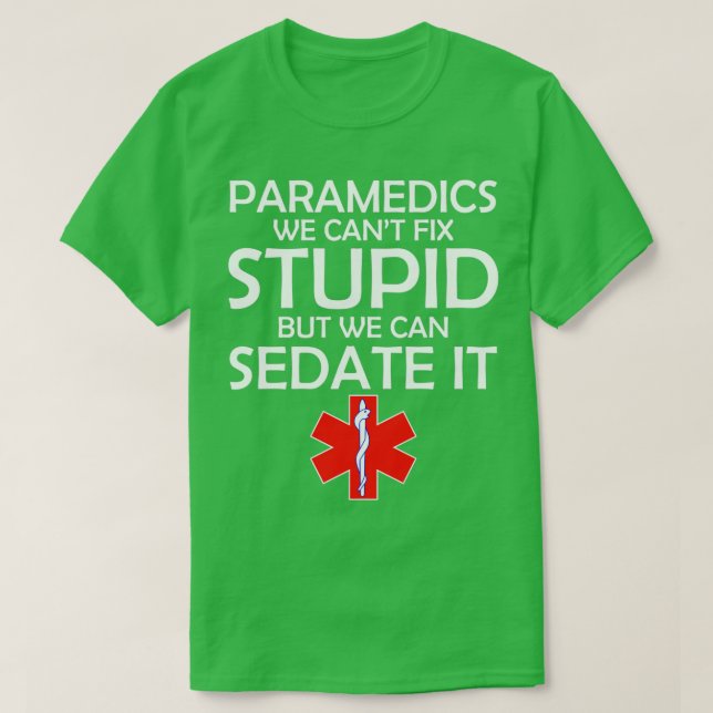 PARAMEDICS WE CANT FIX STUPID BUT WE CAN SEDATE IT T-Shirt (Design Front)