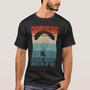 Paramotor Pilot because nobody annoys me Paramotor T-Shirt