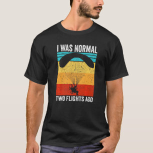 Paramotor Pilot I Was Normal Two Flights Ago Param T-Shirt