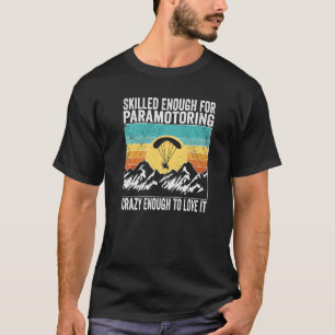Paramotor Pilot Skilled enough for Paramotoring Pr T-Shirt
