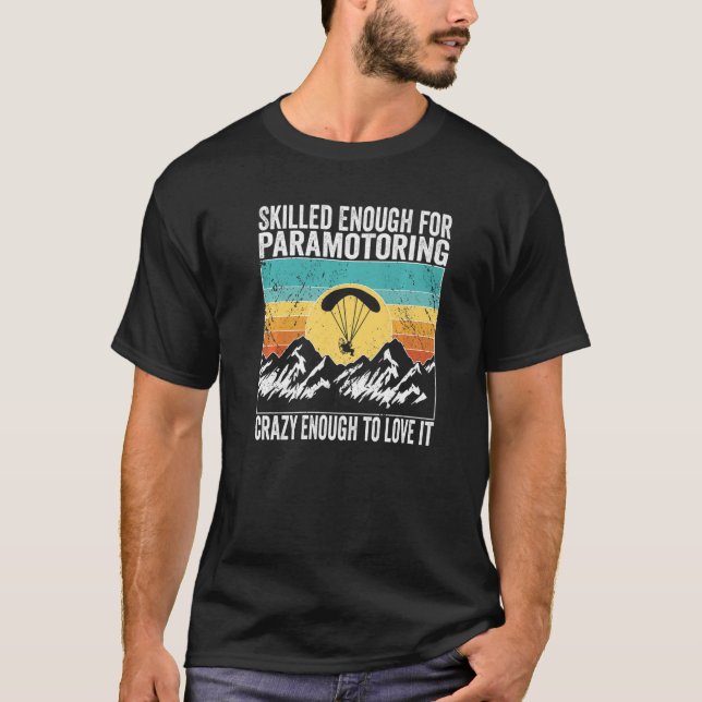 Paramotor Pilot Skilled enough for Paramotoring Pr T-Shirt (Front)