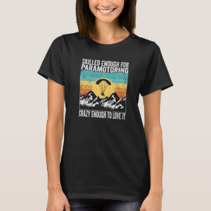 Paramotor Pilot Skilled enough for Paramotoring Pr T-Shirt
