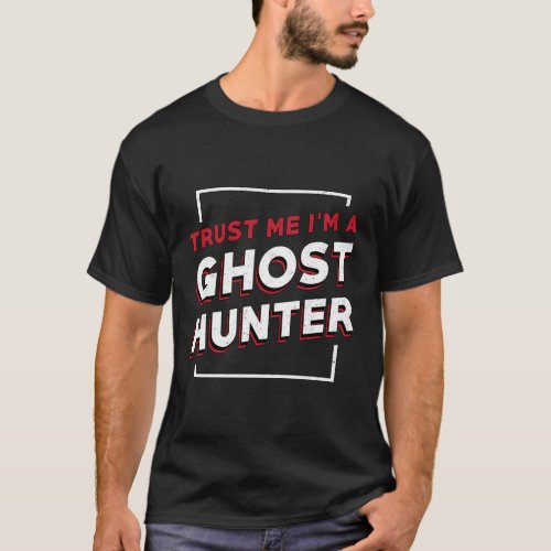 Paranormal Ghost Hunting Spooky Trust Me IM A Gho T_Shirt