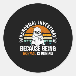 Paranormal Investigator Because Being Normal Is Bo Classic Round Sticker
