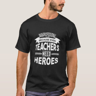 Paraprofessional Because Even Teachers Need Heroes T-Shirt