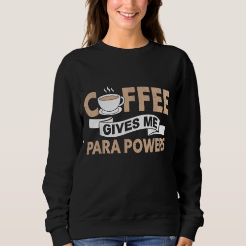 Paraprofessional Coffee Gives Me Para Powers Parae Sweatshirt