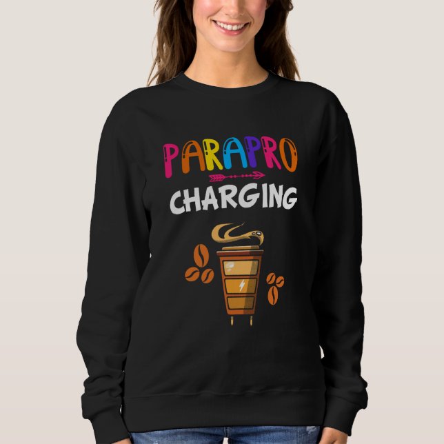 Paraprofessional Coffee Parapro Charging Paraeduca Sweatshirt (Front)