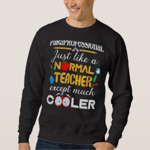 Paraprofessional Like A Normal Teacher But Cooler  Sweatshirt