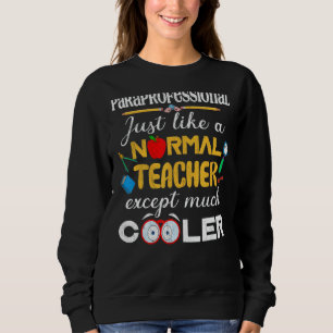 Paraprofessional Like A Normal Teacher But Cooler  Sweatshirt