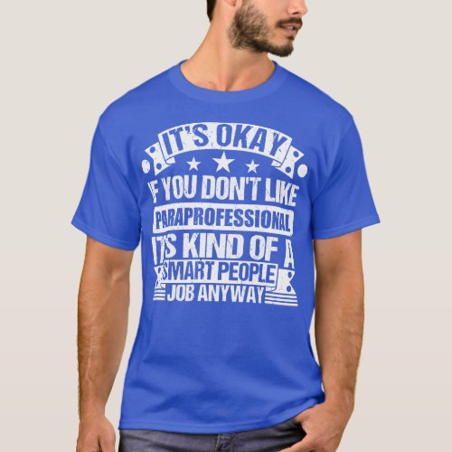 Paraprofessional lover Its Okay If You Dont Like P T_Shirt