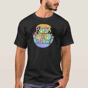 Paraprofessional Off Duty Summer Last Day Of Schoo T-Shirt