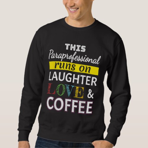 Paraprofessional runs on Laughter Love Coffee Para Sweatshirt