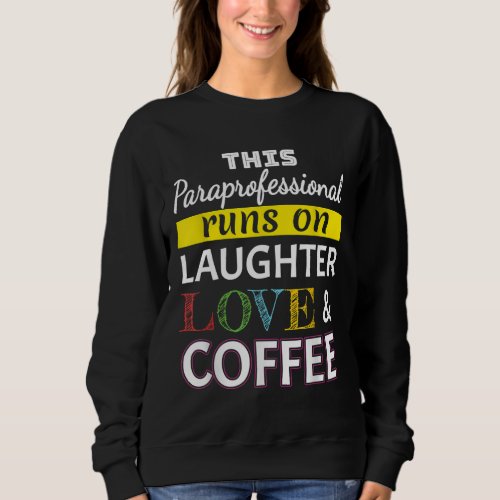 Paraprofessional runs on Laughter Love Coffee Para Sweatshirt