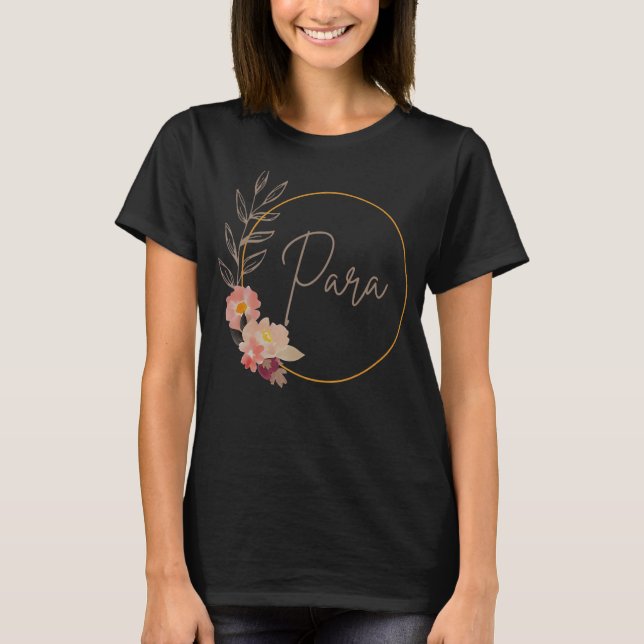 Paraprofessional Teacher Aide Floral Para Life Tea T-Shirt (Front)
