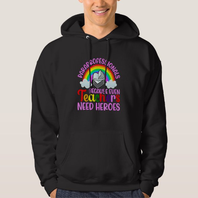 Paraprofessionals Because Even Teachers Need Heroe Hoodie (Front)