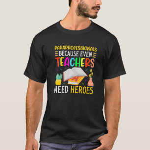 Paraprofessionals because even Teachers Need Heroe T-Shirt